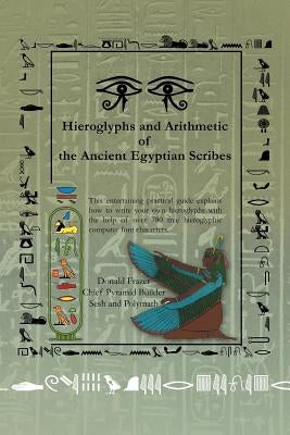 Hieroglyphs and Arithmetic of the Ancient Egyptian Scribes: Version 1 by Frazer, Donald