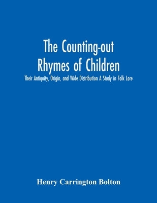The Counting-Out Rhymes Of Children: Their Antiquity, Origin, And Wide Distribution A Study In Folk Lore Paperback Alpha Edition