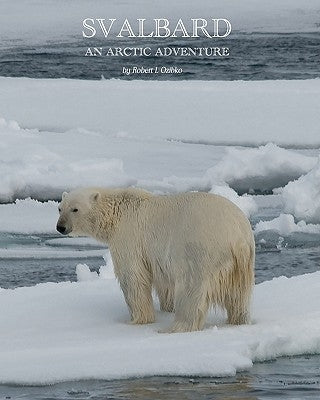 Svalbard: An Arctic Adventure Paperback Createspace Independent Publishing Platform