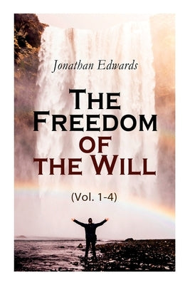 The Freedom of the Will (Vol. 1-4) by Edwards, Jonathan