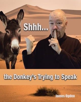 Shhh... the Donkey's Trying to Speak by Ogden, James