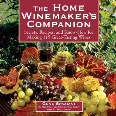The Home Winemaker's Companion: Secrets, Recipes, and Know-How for Making 115 Great-Tasting Wines Paperback Storey Publishing