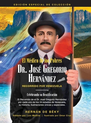 El Médico de los Pobres: Dr. José Gregorio Hernández: Recorrido Por Venezuela by de Béky, Hernán