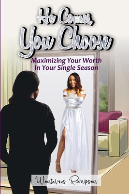 He Comes, You Choose: Maximizing Your Worth in Your Single Season by Rimpson, Wontavius