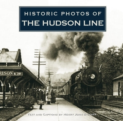 Historic Photos of the Hudson Line by Steiner, Henry John