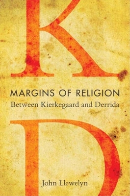 Margins of Religion: Between Kierkegaard and Derrida by Llewelyn, John