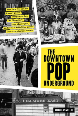 The Downtown Pop Underground: New York City and the Literary Punks, Renegade Artists, DIY Filmmakers, Mad Playwrights, and Rock 'n' Roll Glitter Que by McLeod, Kembrew