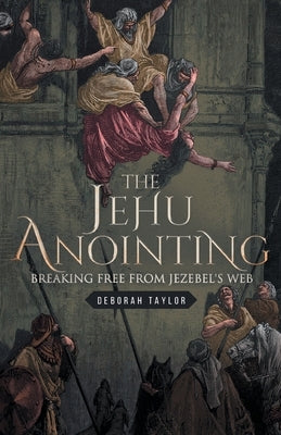 The Jehu Anointing: Breaking Free from Jezebel's Web Paperback Trilogy Christian Publishing