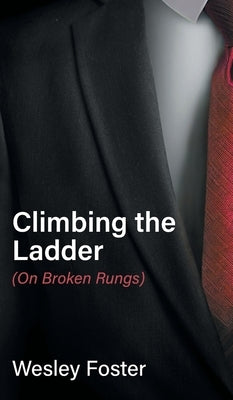 Climbing the Ladder: (On Broken Rungs) by Foster, Wesley