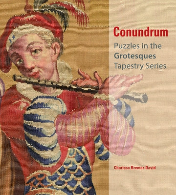 Conundrum: Puzzles in the Grotesques Tapestry Series by Bremer-David, Charissa