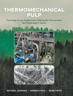 Thermomechanical Pulp: Technology, Energy Requirements, Pulp Quality Characteristics and Morphological Aspects by Jackson, Michael