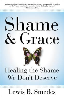 Shame and Grace: Healing the Shame We Don't Deserve by Smedes, Lewis B.