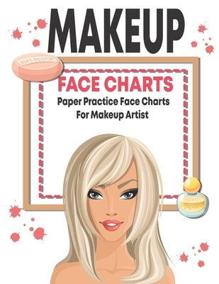 Makeup face charts paper practice face charts for makeup artist: Workbook Paper For Professional and beginner Makeup Artist Paperback Independently Published
