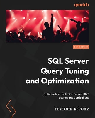 SQL Server Query Tuning and Optimization: Optimize Microsoft SQL Server 2022 queries and applications Paperback Packt Publishing