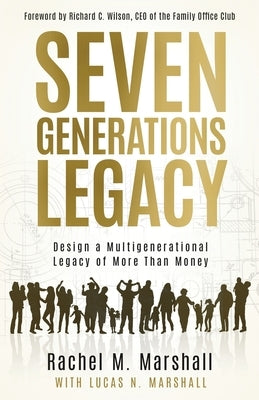 Seven Generations Legacy: Design a Multigenerational Legacy of More Than Money by Marshall, Rachel M.