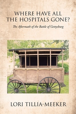 Where Have All the Hospitals Gone?: The Aftermath of the Battle of Gettysburg Paperback Page Publishing, Inc.
