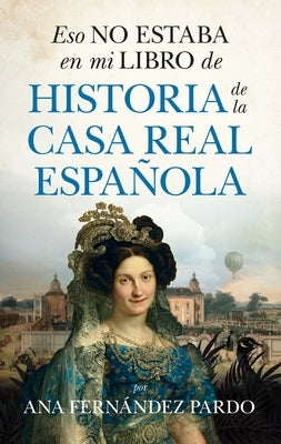 Eso No Estaba En Mi Libro de Historia de la Casa Real Española by Fernandez Pardo, Ana