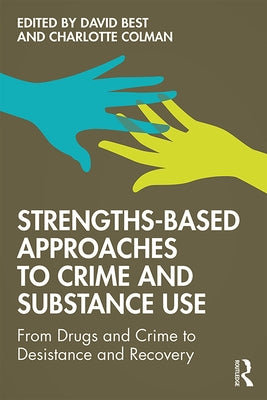 Strengths-Based Approaches to Crime and Substance Use: From Drugs and Crime to Desistance and Recovery by Best, David