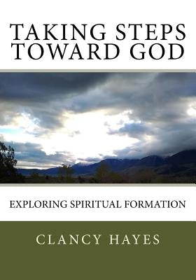 Taking Steps Toward God: Exploring Spiritual Formation Createspace Independent Publishing Platform