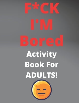 F*CK I'M Bored Activity Book For ADULTS!: The Fun and Humor, Relaxing puzzle sudoku find words by Publishing, Color Swears