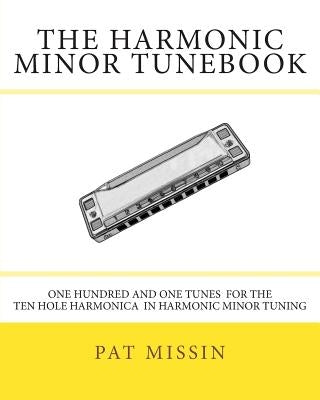 The Harmonic Minor Tunebook: One Hundred and One Tunes for the Ten Hole Harmonica in Harmonic Minor Tuning by Missin, Pat