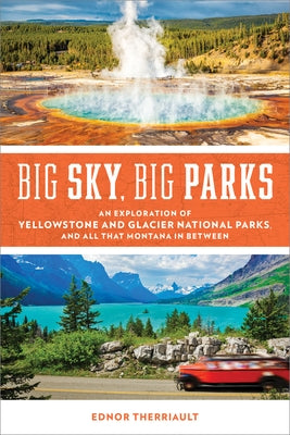 Big Sky, Big Parks: An Exploration of Yellowstone and Glacier National Parks, and All That Montana in Between Paperback Two Dot Books