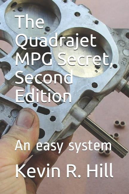 The Quadrajet MPG Secret, Second Edition: An easy system by Hill, Kevin R.