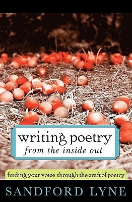 Writing Poetry from the Inside Out: Finding Your Voice Through the Craft of Poetry by Lyne, Sandford