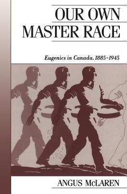 Our Own Master Race: Eugenics in Canada, 1885-1945 Paperback University of Toronto Press