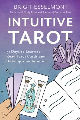 Intuitive Tarot: 31 Days to Learn to Read Tarot Cards and Develop Your Intuition by Esselmont, Brigit