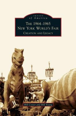 1964-1965 New York World's Fair: Creation and Legacy by Cotter, Bill