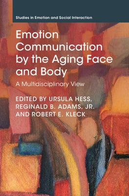 Emotion Communication by the Aging Face and Body: A Multidisciplinary View by Hess, Ursula