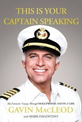 This Is Your Captain Speaking: My Fantastic Voyage Through Hollywood, Faith and Life by MacLeod, Gavin