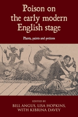 Poison on the Early Modern English Stage: Plants, Paints and Potions by Hopkins, Lisa