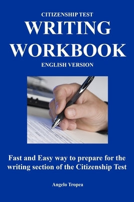 Citizenship Test Writing Workbook (English Version): Fast and Easy way to prepare for the writing section of the citizenship test by Tropea, Angelo