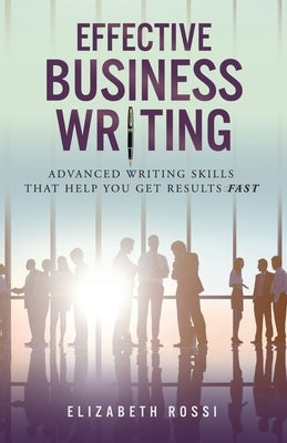 Effective Business Writing: Advanced writing skills that help you achieve results faster Paperback Independently Published