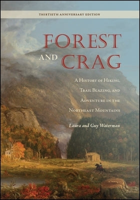 Forest and Crag: A History of Hiking, Trail Blazing, and Adventure in the Northeast Mountains, Thirtieth Anniversary Edition Excelsior Editions/State University of New Yo
