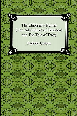 The Children's Homer (the Adventures of Odysseus and the Tale of Troy) by Colum, Padraic