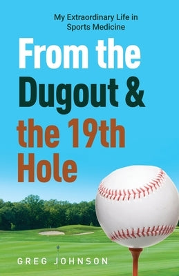 From the Dugout and the 19th Hole: My Extraordinary Life in Sports Medicine by Johnson, Gregory