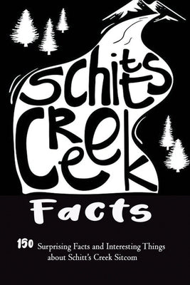 Schitt's Creek Facts: 150 Surprising Facts and Interesting Things about Schitt's Creek Sitcom: Movie Trivia, Trivia Game, Gift for Christmas by Boatright, Caleb