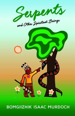 Serpents and Other Spiritual Beings by Murdoch, Bomgiizhik Isaac