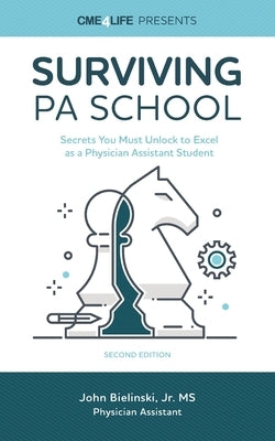 Surviving PA School: Secrets You Must Unlock to Excel as a Physician Assistant Student by Bielinski, John, Jr.