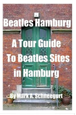 Beatles Hamburg: A Travel Guide to Beatles Sites in Hamburg Germany Paperback Createspace Independent Publishing Platform