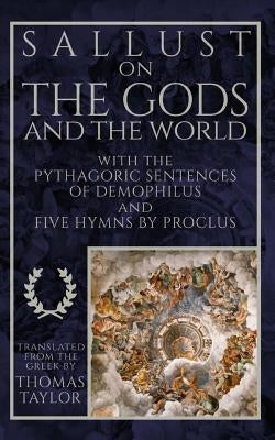 Sallust on the Gods and the World: And the Pythagoric Sentences of Demophilus and Five Hymns by Proclus Paperback Createspace Independent Publishing Platform