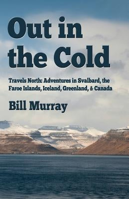 Out in the Cold: Travels North: Adventures in Svalbard, the Faroe Islands, Iceland, Greenland and Canada Paperback Createspace Independent Publishing Platform