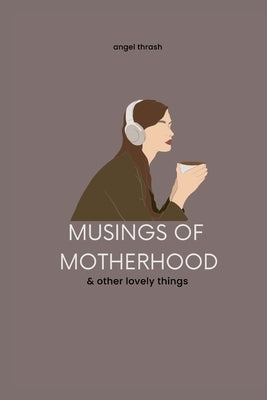 Musings of Motherhood: & Other Lovely Things by Thrash, Angel