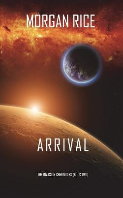Arrival (The Invasion Chronicles-Book Two): A Science Fiction Thriller Paperback Morgan Rice