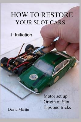 How to Restore Your Slot Cars. I. Initiation. Paperback Independently Published
