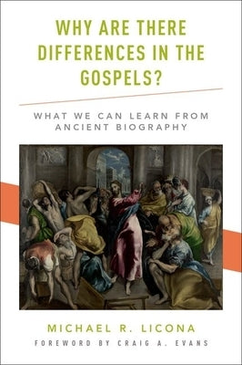 Why Are There Differences in the Gospels?: What We Can Learn from Ancient Biography by Licona, Michael R.