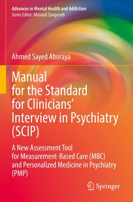 Manual for the Standard for Clinicians' Interview in Psychiatry (Scip): A New Assessment Tool for Measurement-Based Care (Mbc) and Personalized Medici by Aboraya, Ahmed Sayed